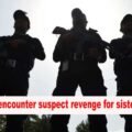 Police encounter suspect revenge for sister divorce
