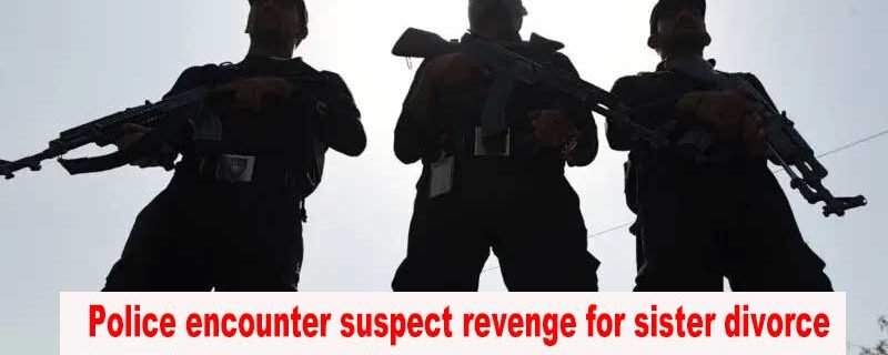 Police encounter suspect revenge for sister divorce